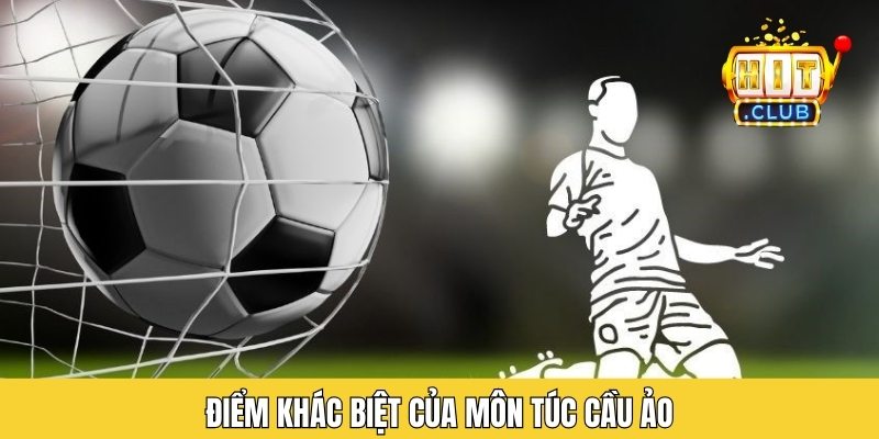 Điểm khác biệt của môn túc cầu ảo