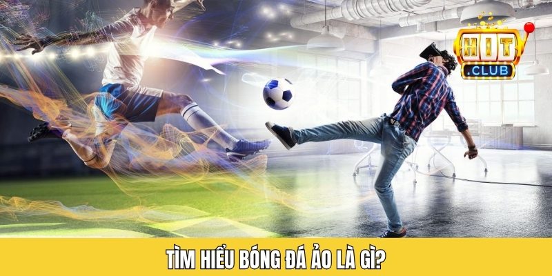 Tìm hiểu bóng đá ảo là gì?
