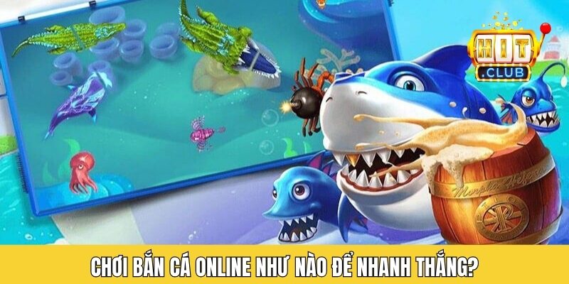 Chơi bắn cá online như nào để nhanh thắng?