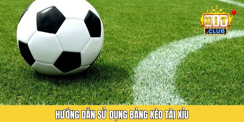 Hướng dẫn sử dụng bảng kèo tài xỉu