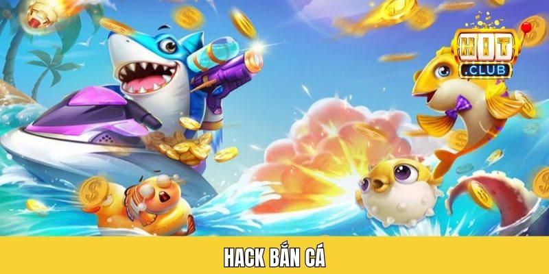 Hack Bắn Cá - Tổng Hợp Phần Mềm Hack Game Siêu Đỉnh